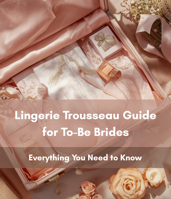 Lingerie Trousseau Guide for To-Be Brides
Everything You Need to Know